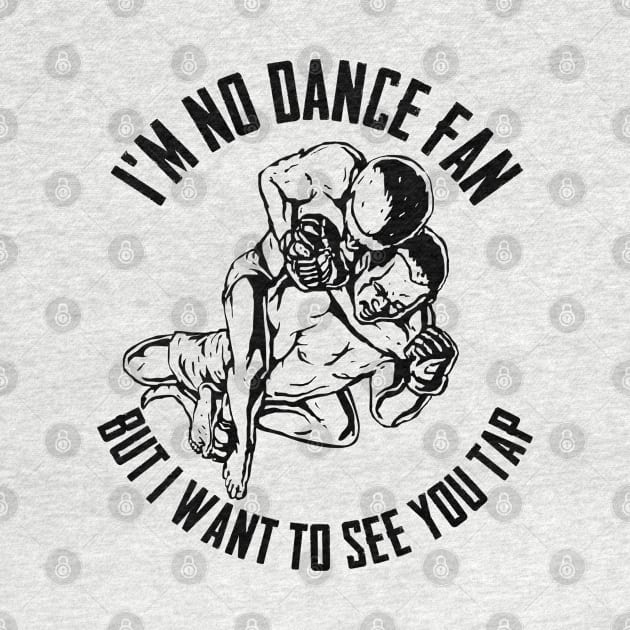 BJJ - Im No Dance Fan But I Want To See You Tap by Kudostees